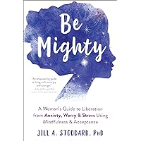 Be Mighty: A Woman’s Guide to Liberation from Anxiety, Worry, and Stress Using Mindfulness and Acceptance Be Mighty: A Woman’s Guide to Liberation from Anxiety, Worry, and Stress Using Mindfulness and Acceptance Paperback Audible Audiobook Kindle