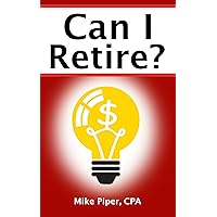 Can I Retire?: How Much Money You Need to Retire and How to Manage Your Retirement Savings, Explained in 100 Pages or Less (Financial Topics in 100 Pages or Less) Can I Retire?: How Much Money You Need to Retire and How to Manage Your Retirement Savings, Explained in 100 Pages or Less (Financial Topics in 100 Pages or Less) Kindle Paperback