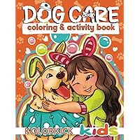 Dog Care Coloring & Activity Book For Kids: 50+ Fun Activities To Help Your Child Learn How To Care For Their New Dog. Ideal Gift For Kids Aged 4-8.