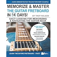 Memorize & Master the Guitar Fretboard in 14 Days: Daily Lessons for Memorizing & Navigating the Guitar Neck (Play Music in 14 Days) Memorize & Master the Guitar Fretboard in 14 Days: Daily Lessons for Memorizing & Navigating the Guitar Neck (Play Music in 14 Days) Paperback Kindle