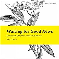 Waiting for Good News: Living with Chronic and Serious Illness (Living With Hope, 6) Waiting for Good News: Living with Chronic and Serious Illness (Living With Hope, 6) Paperback Kindle