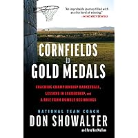 Cornfields to Gold Medals: Coaching Championship Basketball, Lessons in Leadership, and a Rise from Humble Beginnings Cornfields to Gold Medals: Coaching Championship Basketball, Lessons in Leadership, and a Rise from Humble Beginnings Hardcover Kindle