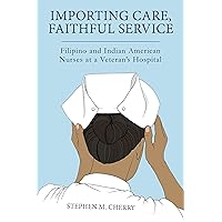 Importing Care, Faithful Service: Filipino and Indian American Nurses at a Veterans Hospital (Critical Issues in Health and Medicine) Importing Care, Faithful Service: Filipino and Indian American Nurses at a Veterans Hospital (Critical Issues in Health and Medicine) Kindle Hardcover Paperback