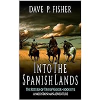 Into The Spanish Lands: A Mountain Man Adventure (The Return of Travis Walker Book 5) Into The Spanish Lands: A Mountain Man Adventure (The Return of Travis Walker Book 5) Kindle Paperback