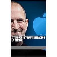 Steve Jobs by Walter Isaacson ;A Review