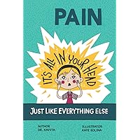 Pain, It's All In Your Head (Just Like Everything Else) Pain, It's All In Your Head (Just Like Everything Else) Paperback Kindle