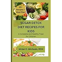 SUGAR DETOX DIET RECIPES FOR KIDS: A Complete and Healthy Treat for Children SUGAR DETOX DIET RECIPES FOR KIDS: A Complete and Healthy Treat for Children Paperback Kindle