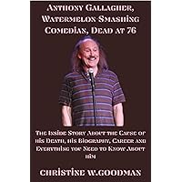 Anthony Gallagher, Watermelon-Smashing Comedian, Dead at 76: The Inside Story About the Cause of his Death, his Biography, Career and Everything you Need to Know About him Anthony Gallagher, Watermelon-Smashing Comedian, Dead at 76: The Inside Story About the Cause of his Death, his Biography, Career and Everything you Need to Know About him Kindle