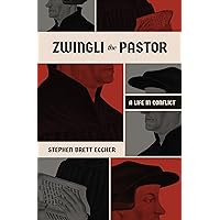 Zwingli the Pastor: A Life in Conflict Zwingli the Pastor: A Life in Conflict Paperback Kindle