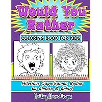 Would You Rather Coloring Book for Kids - Hilarious Superhuman Bodies: Themed Challenging Choices Questions to Color (Would You Rather Coloring Books)