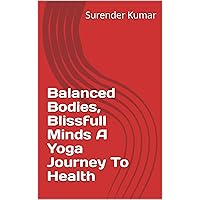 Balanced Bodies, Blissfull Minds A Yoga Journey To Health