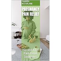 Pregnancy Pain Relief: Hip and Back Pain Relief Strategies Pregnancy Pain Relief: Hip and Back Pain Relief Strategies Kindle