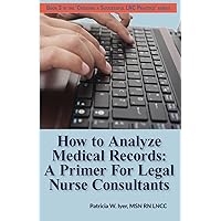 How to Analyze Medical Records: A Primer For Legal Nurse Consultants (Creating a Successful LNC Practice) How to Analyze Medical Records: A Primer For Legal Nurse Consultants (Creating a Successful LNC Practice) Paperback