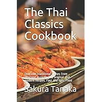 The Thai Classics Cookbook แท้จริง: Delicious traditional dishes from Thailand according to original and modern recipes. Fast and light Food The Thai Classics Cookbook แท้จริง: Delicious traditional dishes from Thailand according to original and modern recipes. Fast and light Food Paperback Kindle