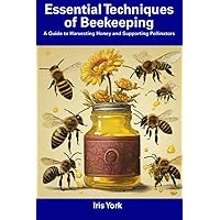 Essential Techniques of Beekeeping: A Guide to Harvesting Honey and Supporting Pollinators