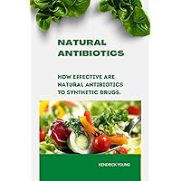 Natural Antibiotics: How effective are Natural Antibiotics to synthetic drugs Natural Antibiotics: How effective are Natural Antibiotics to synthetic drugs Kindle Paperback