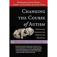Changing the Course of Autism: A Scientific Approach for Parents and Physicians Changing the Course of Autism: A Scientific Approach for Parents and Physicians Kindle Paperback