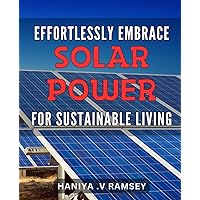 Effortlessly Embrace Solar Power for Sustainable Living: Unleash the Power of Solar Energy for a More Sustainable and Eco-Friendly Lifestyle.