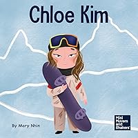 Chloe Kim: A Kid’s Book About Sacrifice and Hard Work (Mini Movers and Shakers) Chloe Kim: A Kid’s Book About Sacrifice and Hard Work (Mini Movers and Shakers) Paperback Kindle Hardcover