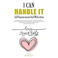 I CAN HANDLE IT Self Improvement And Motivation: A Beginner’s Survival Guide,Step by Step.