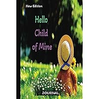 Hello Child Of Mine New Edition: A Guided Journal To Capture Precious Memories Of A Child. Perfect Gifts For Mother and Son or Mother and Daughter. Hello Child Of Mine New Edition: A Guided Journal To Capture Precious Memories Of A Child. Perfect Gifts For Mother and Son or Mother and Daughter. Hardcover Paperback