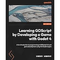 Learning GDScript by Developing a Game with Godot 4: A fun introduction to programming in GDScript 2.0 and game development using the Godot Engine Learning GDScript by Developing a Game with Godot 4: A fun introduction to programming in GDScript 2.0 and game development using the Godot Engine Paperback Kindle