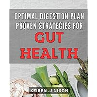 Optimal Digestion Plan: Proven Strategies for Gut Health: Revitalize Your Gut: Science-Backed Techniques for Optimal Digestive Health
