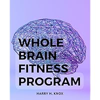 Whole Brain Fitness Program: Mastering Brain Health and Performance for Lifelong Vitality | Unlock the Power of Your Brain at Any Age with Proven Strategies and Practical Tips