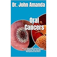 Oral Cancers : All You Must Know On How To Cure Oral Cancers From The Causes, Treatment, Preventions, Management And More Oral Cancers : All You Must Know On How To Cure Oral Cancers From The Causes, Treatment, Preventions, Management And More Kindle