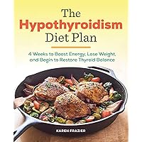 The Hypothyroidism Diet Plan: 4 Weeks to Boost Energy, Lose Weight, and Begin to Restore Thyroid Balance The Hypothyroidism Diet Plan: 4 Weeks to Boost Energy, Lose Weight, and Begin to Restore Thyroid Balance Paperback Kindle Spiral-bound