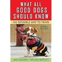 What All Good Dogs Should Know: The Sensible Way to Train What All Good Dogs Should Know: The Sensible Way to Train Paperback Kindle Hardcover