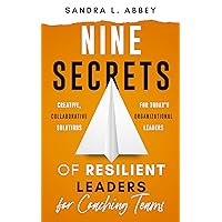 Nine Secrets of Resilient Leaders for Coaching Teams: Creative, Collaborative Solutions for Today's Organizational Leaders Nine Secrets of Resilient Leaders for Coaching Teams: Creative, Collaborative Solutions for Today's Organizational Leaders Kindle Paperback Audible Audiobook Hardcover