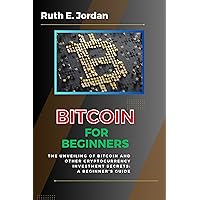 Bitcoin for Beginners: The Unveiling of Bitcoin and Other Cryptocurrency Investment Secrets: A Beginner's Guide Bitcoin for Beginners: The Unveiling of Bitcoin and Other Cryptocurrency Investment Secrets: A Beginner's Guide Kindle Paperback