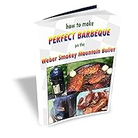 How to Make Perfect Barbeque on the Weber Smokey Mountain Bullet How to Make Perfect Barbeque on the Weber Smokey Mountain Bullet Kindle