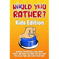 Would You Rather? Kids Edition: Hilarious Hypotheticals, Challenging Choices, and Quirky Questions That Will Make You Laugh, Think, and Scratch Your Head (Ages 8 - 12)