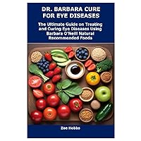 DR. BARBARA CURE FOR EYE DISEASES: The Ultimate Guide on Treating and Curing Eye Diseases Using Barbara O’Neill Natural Recommended Foods DR. BARBARA CURE FOR EYE DISEASES: The Ultimate Guide on Treating and Curing Eye Diseases Using Barbara O’Neill Natural Recommended Foods Paperback