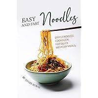 Easy and Fast Noodles: Simple Noodle Cookbook for Quick Weekday Meals Easy and Fast Noodles: Simple Noodle Cookbook for Quick Weekday Meals Kindle Paperback