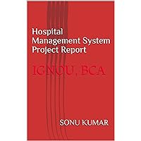 Hospital Management System Project Report: IGNOU, BCA Hospital Management System Project Report: IGNOU, BCA Kindle Paperback