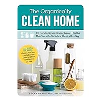 The Organically Clean Home: 150 Everyday Organic Cleaning Products You Can Make Yourself--The Natural, Chemical-Free Way The Organically Clean Home: 150 Everyday Organic Cleaning Products You Can Make Yourself--The Natural, Chemical-Free Way Paperback Kindle