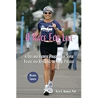 A Race for Life: A Diet and Exercise Program for Super-Fitness and Reversing the Aging Process (Revised Edition) A Race for Life: A Diet and Exercise Program for Super-Fitness and Reversing the Aging Process (Revised Edition) Kindle Paperback
