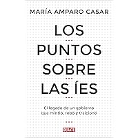 Los puntos sobre las íes: El legado de un gobierno que mintió, robó y traicionó (Spanish Edition)
