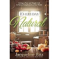 Everyday Natural: Living A Pure and Simple Life Is Not As Complicated as You Think Everyday Natural: Living A Pure and Simple Life Is Not As Complicated as You Think Paperback Kindle