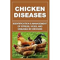 Chicken Diseases: Identification And Management Of Stress, Vices, And Diseases In Chickens Chicken Diseases: Identification And Management Of Stress, Vices, And Diseases In Chickens Kindle