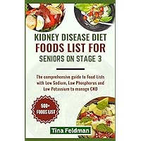 KIDNEY DISEASE DIET FOODS LIST FOR SENIORS ON STAGE 3: The comprehensive guide to Food Lists with Low Sodium, Low Phosphorus and Low Potassium to manage CKD (Dr Tina Healthy and Easy Kidneys Diet) KIDNEY DISEASE DIET FOODS LIST FOR SENIORS ON STAGE 3: The comprehensive guide to Food Lists with Low Sodium, Low Phosphorus and Low Potassium to manage CKD (Dr Tina Healthy and Easy Kidneys Diet) Paperback Kindle