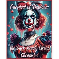 Carnival of Shadows: The Dark Beauty Circus Chronicles: Horror Coloring Books for Adults Depicting Eerie Visuals of Spooky, Enchanting, Mystical, ... Dark Beauty Adult Coloring Book Chronicles)