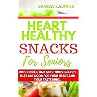 HEART HEALTHY SNACKS FOR SENIORS: 30 Delicious and Nutritious Snacks that are good for your heart and your taste buds. HEART HEALTHY SNACKS FOR SENIORS: 30 Delicious and Nutritious Snacks that are good for your heart and your taste buds. Kindle Paperback