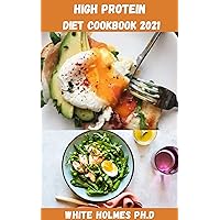 HIGH PROTEIN DIET COOKBOOK 2021: Easy And Delicious High Protein Low Carb Diet Recipes For Burning Fat And Lifelong Weight Management HIGH PROTEIN DIET COOKBOOK 2021: Easy And Delicious High Protein Low Carb Diet Recipes For Burning Fat And Lifelong Weight Management Kindle Paperback