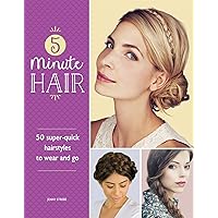 5-Minute Hair: 50 super-quick hairstyles to wear and go 5-Minute Hair: 50 super-quick hairstyles to wear and go Paperback Kindle
