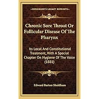 Chronic Sore Throat Or Follicular Disease Of The Pharynx: Its Local And Constitutional Treatment, With A Special Chapter On Hygiene Of The Voice (1881) Chronic Sore Throat Or Follicular Disease Of The Pharynx: Its Local And Constitutional Treatment, With A Special Chapter On Hygiene Of The Voice (1881) Hardcover Paperback
