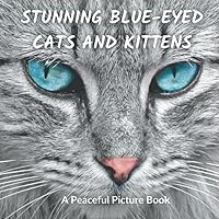 Stunning Blue-Eyed Cats and Kittens: Picture Book for Seniors with Alzheimer's, Dementia Patients, and Non-Verbal People (Peaceful Picture Books)